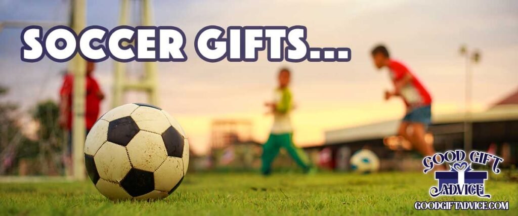 Good Gift Advice Soccer Gifts