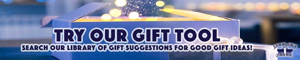 Good Gift Advice Try our Gift Tool to save you time and make gifting easier