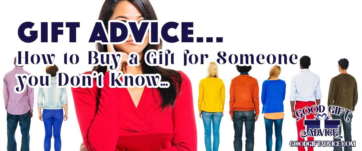 Good Gift Advice Article How to Buy a Gift for Someone you Don’t Know...