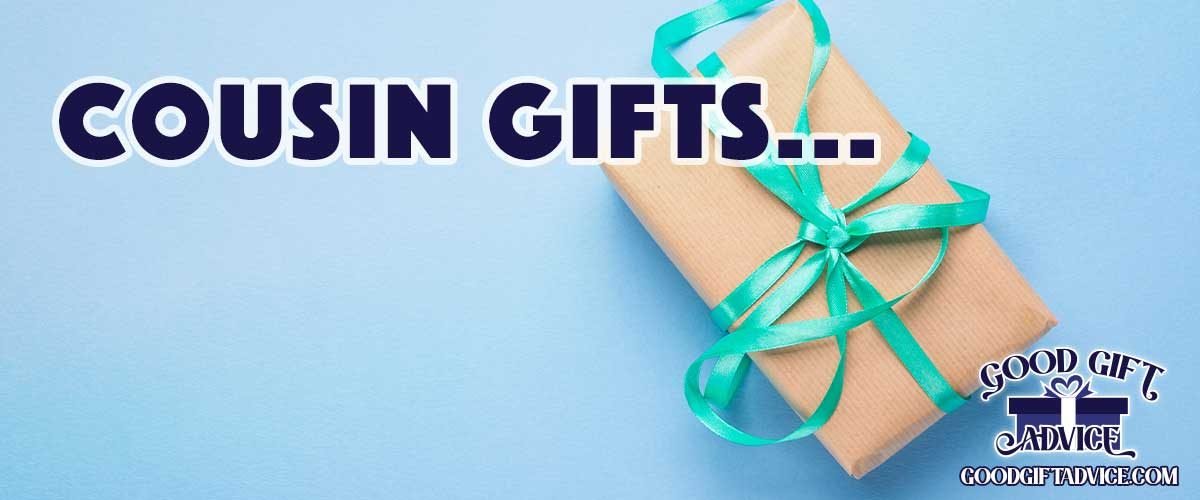 Good Gift Advice Cousin Gifts