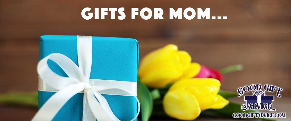 Good Gift Advice Gifts for your Mom, Mother Gifts, Mother's Day Gifts