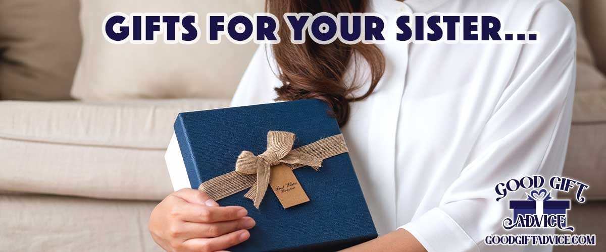 Good Gift Advice Gifts for your Sister, Sister Gifts, sis, sissy